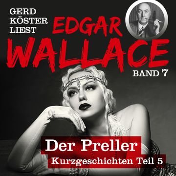 Der Preller - Gerd Köster liest Edgar Wallace - Kurzgeschichten Teil 5, Band 7 (Ungekürzt) audiobook, Edgar Wallace