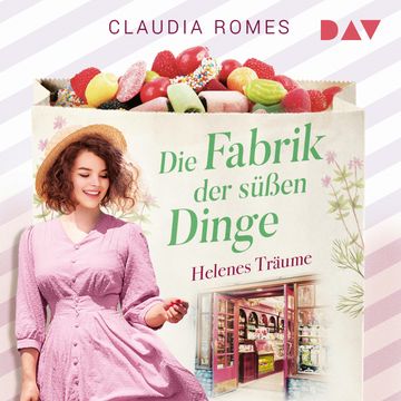 Die Fabrik der süßen Dinge - Helenes Träume - Die Süßwaren-Saga, Band 2 (Ungekürzt) audiobook, Claudia Romes