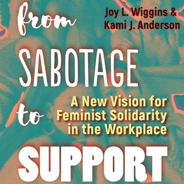From Sabotage to Support - A New Vision for Feminist Solidarity in the Workplace (Unabridged) audiobook, Joy L. Wiggins, Kami J. Anderson