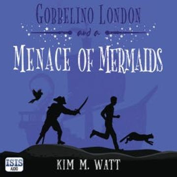 Gobbelino London & a Menace of Mermaids audiobook, Kim M. Watt