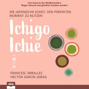 Ichigo-ichie - Die japanische Kunst, den perfekten Moment zu nutzen (Ungekürzt), Francesc Miralles, Hector Garcia