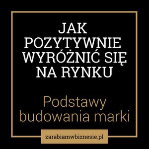 Jak pozytywnie wyróżnić się na rynku, czyli podstawy budowania marki - odc. 8., Adam Grzesik