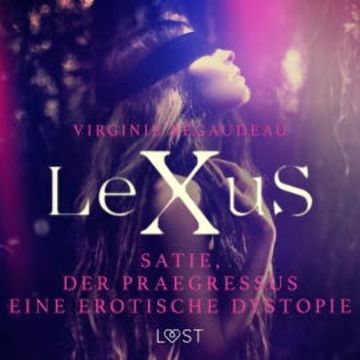 LeXuS : Satie und der Praegressus - Eine erotische Dystopie audiobook, Virginie Bégaudeau