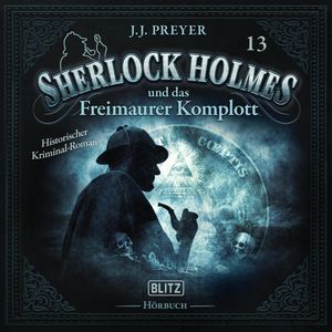 Neues von Sherlock Holmes - Die Hörbücher - Folge 13: Sherlock Holmes und das Freimaurer Komplott, Arthur Conan Doyle