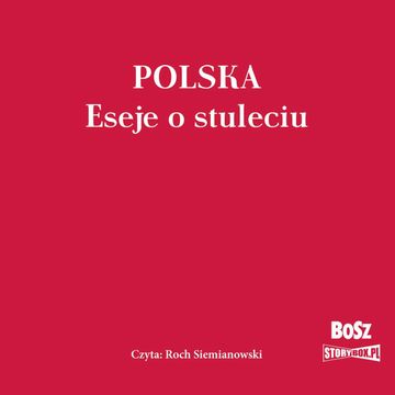 Polska. Eseje o stuleciu audiobook, Opracowanie zbiorowe