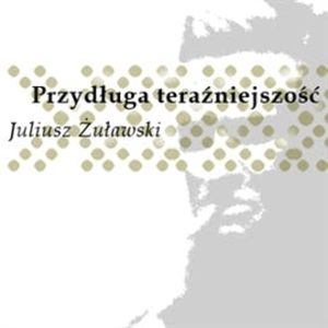 Przydługa teraźniejszość, Juliusz Żuławski