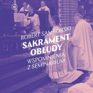 Sakrament obłudy. Wspomnienia z seminarium, Robert Samborski