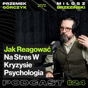STRES w KRYZYSOWEJ Sytuacji, JAK REAGOWAĆ? Psychologia - Miłosz Brzeziński #24, Przemek Górczyk