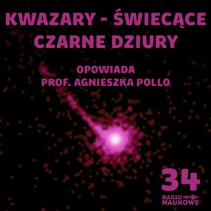 #34 Jeden obiekt jaśniejszy od całej galaktyki. Czym są kwazary? | prof. Agnieszka Pollo, Karolina Głowacka
