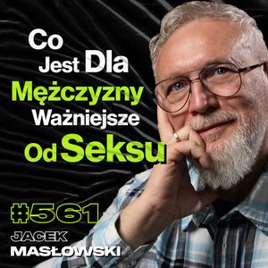 #561 Dlaczego Mężczyzna Wybiera Święty Spokój Zamiast Siebie? Kryzys Męskości - Jacek Masłowski, Przemek Górczyk