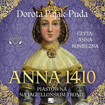 Anna 1410. Piastówna na jagiellońskim tronie audiobook, Dorota Pająk-Puda