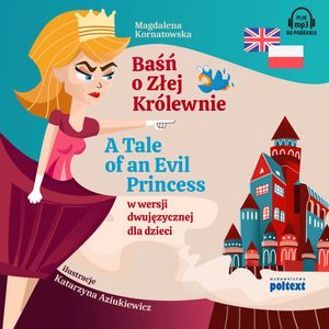 Baśń o Złej Królewnie. A Tale of an Evil Princess w wersji dwujęzycznej dla dzieci, Magdalena Kornatowska