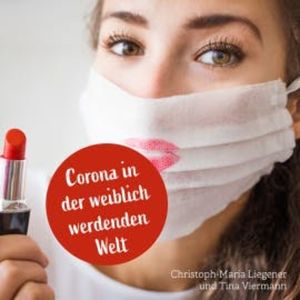 Corona in der weiblich werdenden Welt, Christoph-Maria Liegener