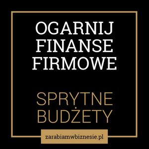 Jak ogarnąć finanse w firmie - odc. 4., Adam Grzesik