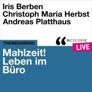 Mahlzeit! Leben im Büro - lit.COLOGNE live (Ungekürzt), Andreas Platthaus, Christoph Maria Herbst, Iris Berben