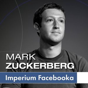 Mark Zuckerberg i jego imperium. Jak Facebook zmienia Twój świat, Ewa Szach, Kinga Kosecka, Kinga Sołtysiak, Renata Pawlak
