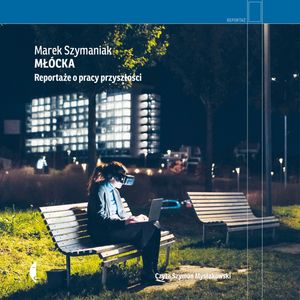 Młócka. Reportaże o pracy przyszłości, Marek Szymaniak