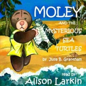 Moley and the Mysterious Sea Turtles (Unabridged), Julia B. Grantham