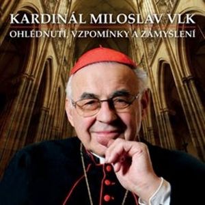 Ohlédnutí, vzpomínky a zamyšlení, Kardinál Miloslav Vlk