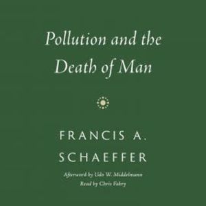Pollution and the Death of Man, Francis A. Schaeffer