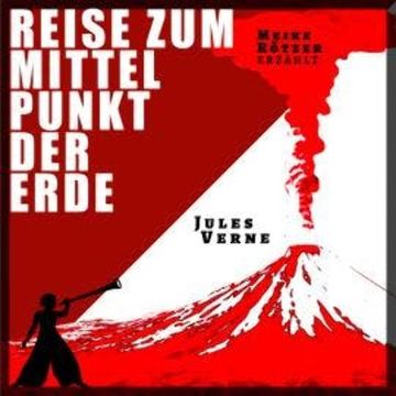 Reise zum Mittelpunkt der Erde - Erzählbuch (Ungekürzt) audiobook, Meike Rötzer