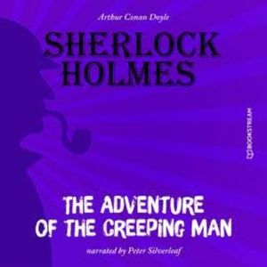The Adventure of the Creeping Man (Unabridged), Sir Arthur Conan Doyle