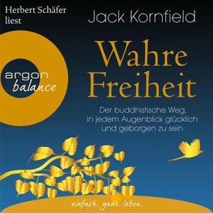 Wahre Freiheit - Der buddhistische Weg, in jedem Augenblick glücklich und geborgen zu sein, Jack Kornfield