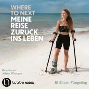 Where to Next. Meine Reise zurück ins Leben (Ungekürzt), Jil Eileen Füngeling