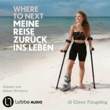 Where to Next. Meine Reise zurück ins Leben (Ungekürzt), Jil Eileen Füngeling