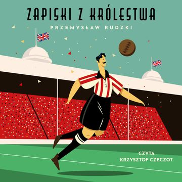Zapiski z królestwa. 50 niesamowitych opowieści o angielskim futbolu audiobook, Przemysław Rudzki