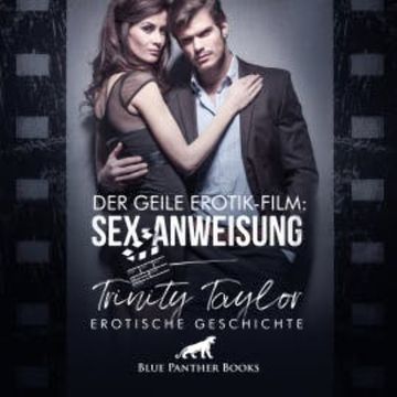 Der geile Erotik-Film: Sex-Anweisung / Erotik Audio Story / Erotisches Hörbuch audiobook, Trinity Taylor
