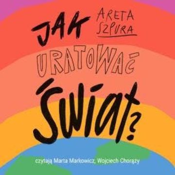 Jak uratować świat? Czyli co dobrego możesz zrobić dla planety audiobook, Areta Szpura