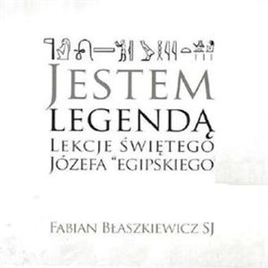 Jestem Legendą. Lekcje Świętego Józefa „egipskiego”., o. Fabian Błaszkiewicz SJ