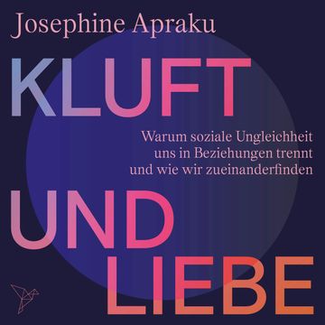 Kluft und Liebe - Warum soziale Ungleichheit uns in Liebesbeziehungen trennt und wie wir zueinanderfinden (Ungekürzt) audiobook, Josephine Apraku