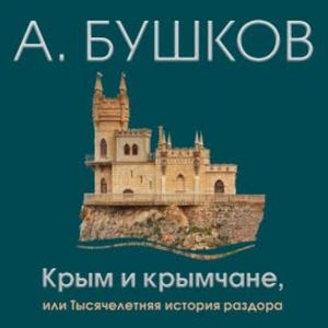 Крым и крымчане, или тысячелетняя история раздора, Александр Бушков