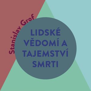 Lidské vědomí a tajemství smrti, Stanislav Grof