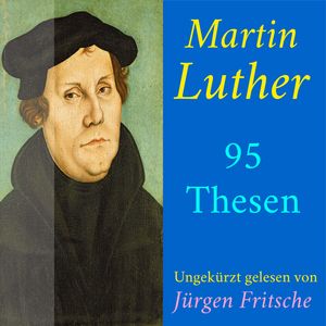 Martin Luther: 95 Thesen des Theologen Dr. Martin Luther, Martin Luther