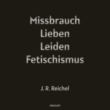 Missbrauch, Lieben, Leiden, Fetischismus audiobook, J.R. Reichel