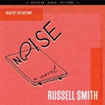 Noise - A Novel (Unabridged) audiobook, Russell Smith