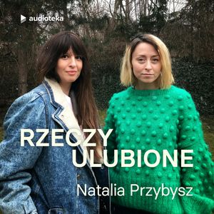 Rzeczy ulubione. Odcinek 29. Natalia Przybysz, Anna Gacek