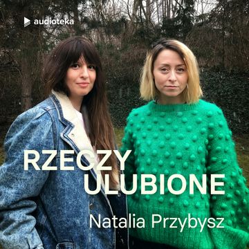 Rzeczy ulubione. Odcinek 29. Natalia Przybysz audiobook, Anna Gacek