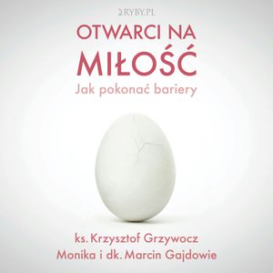 Otwarci na miłość – jak pokonać bariery, Ks. Krzysztof Grzywocz, Marcin Gajda, Monika Gajda