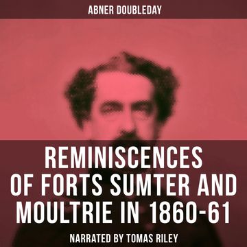 Reminiscences of Forts Sumter and Moultrie in 1860-61 audiobook, Abner Doubleday