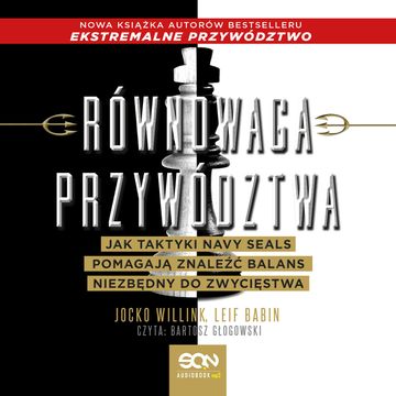 Równowaga przywództwa. Jak taktyki Navy Seals pomagają znaleźć balans niezbędny do zwycięstwa audiobook, Jocko Willink, Leif Babin