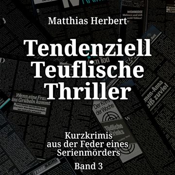 Tendenziell Teuflische Thriller - Kurzkrimis aus der Feder eines Serienmörders, Band 3 (ungekürzt) audiobook, Matthias Herbert