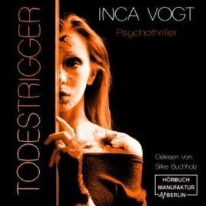 Todestrigger - Psychothriller (ungekürzt), Inca Vogt