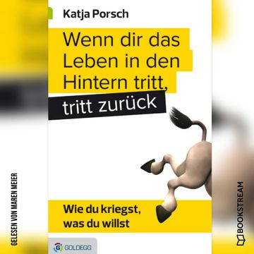 Wenn dir das Leben in den Hintern tritt, tritt zurück - Wie du kriegst, was du willst (Ungekürzt) audiobook, Katja Porsch