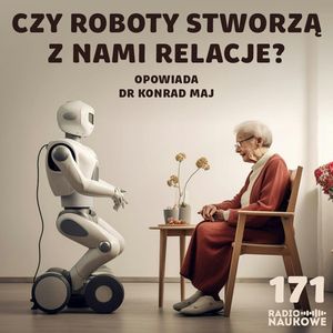 #171 Ludzie i roboty - czy maszyna może być dla nas autorytetem? | dr Konrad Maj, Karolina Głowacka
