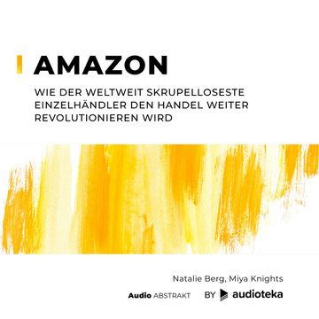 Amazon. Wie der weltweit skrupelloseste Einzelhändler den Handel weiter revolutioneren wird, Miya Knights, Natalie Berg