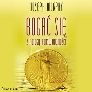 Bogać się z potęgą podświadomości, Joseph Murphy